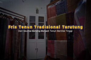 Fris Tenun Tradisional Tarutung, Dari Seuntai Benang Menjadi Tenun Bernilai Tinggi